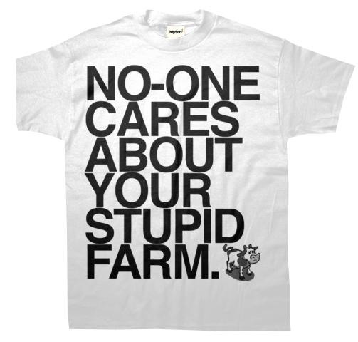No-one cares about your stupid farm t-shirt