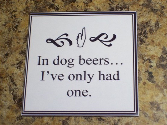 In dog beers, I only had one